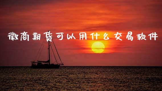 徽商期货可以用什么交易软件_https://wap.yjjixie.cn_商业资讯_第1张