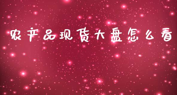 农产品现货大盘怎么看_https://wap.yjjixie.cn_商业资讯_第1张