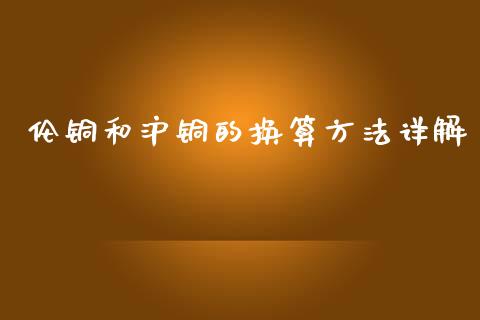 伦铜和沪铜的换算方法详解_https://wap.yjjixie.cn_港股行情_第1张