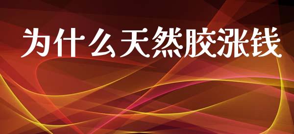为什么天然胶涨钱_https://wap.yjjixie.cn_保险理财_第1张