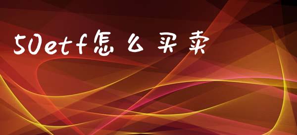 50etf怎么买卖_https://wap.yjjixie.cn_港股行情_第1张