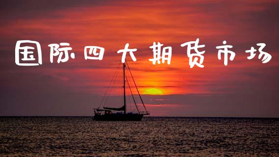国际四大期货市场_https://wap.yjjixie.cn_证券市场_第1张