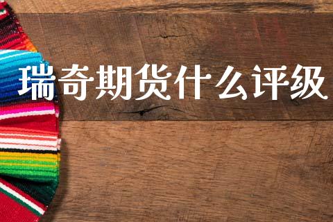 瑞奇期货什么评级_https://wap.yjjixie.cn_保险理财_第1张