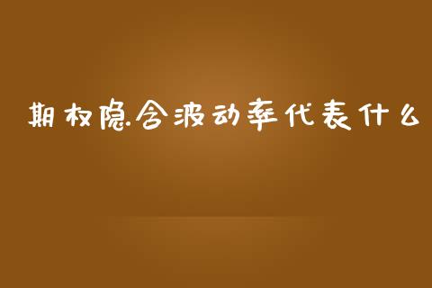 期权隐含波动率代表什么_https://wap.yjjixie.cn_商业资讯_第1张