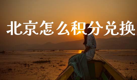 北京怎么积分兑换_https://wap.yjjixie.cn_保险理财_第1张