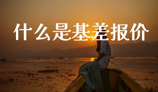 什么是基差报价_https://wap.yjjixie.cn_保险理财_第1张
