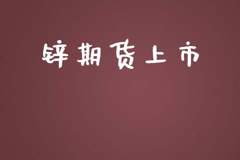 锌期货上市_https://wap.yjjixie.cn_证券市场_第1张
