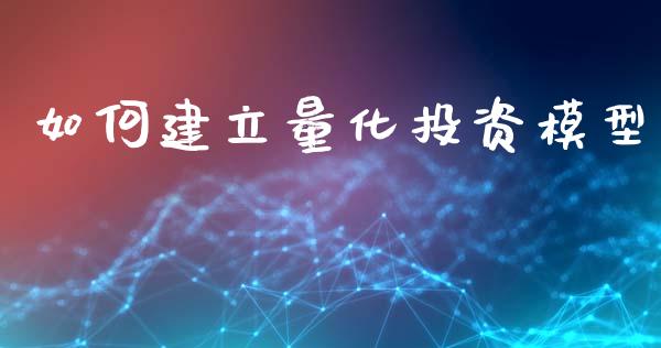 如何建立量化投资模型_https://wap.yjjixie.cn_商业资讯_第1张