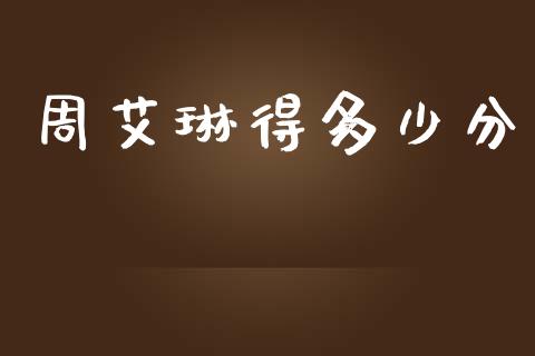 周艾琳得多少分_https://wap.yjjixie.cn_证券市场_第1张