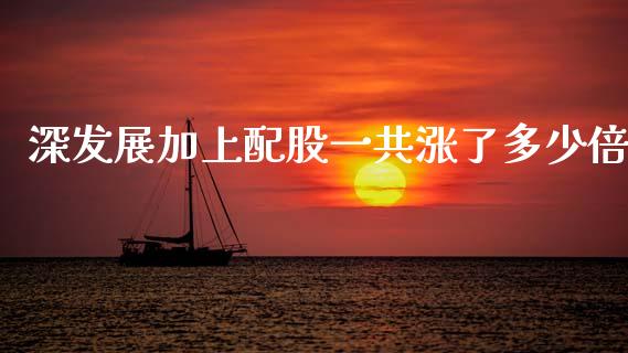 深发展加上配股一共涨了多少倍_https://wap.yjjixie.cn_港股行情_第1张