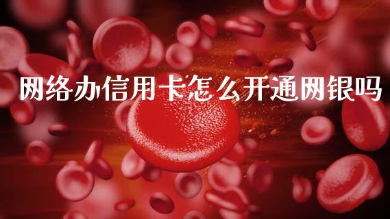 网络办信用卡怎么开通网银吗_https://wap.yjjixie.cn_商业资讯_第1张