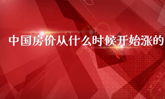 中国房价从什么时候开始涨的_https://wap.yjjixie.cn_保险理财_第1张