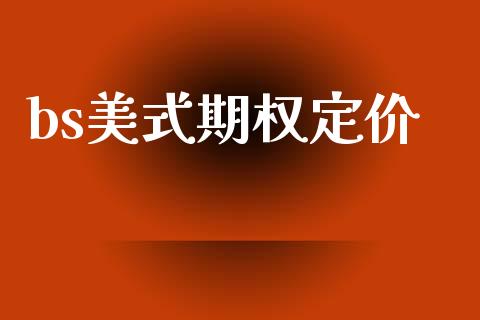 bs美式期权定价_https://wap.yjjixie.cn_港股行情_第1张