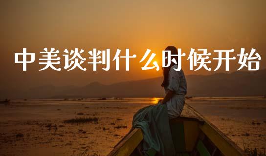 中美谈判什么时候开始_https://wap.yjjixie.cn_保险理财_第1张