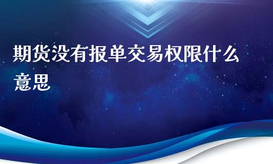 期货没有报单交易权限什么意思_https://wap.yjjixie.cn_保险理财_第1张