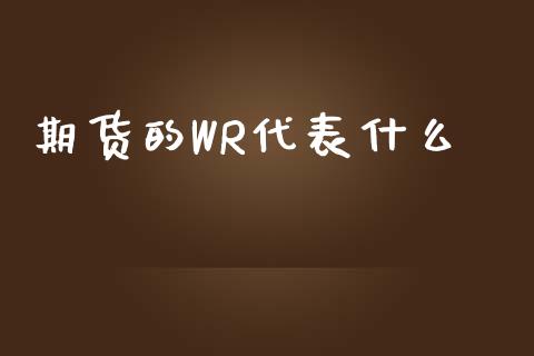 期货的WR代表什么_https://wap.yjjixie.cn_港股行情_第1张