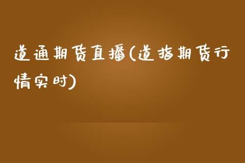 道通期货直播(道指期货行情实时)_https://wap.yjjixie.cn_证券市场_第1张