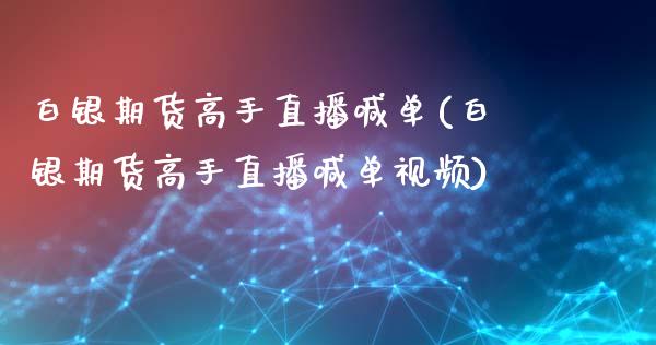 白银期货高手直播喊单(白银期货高手直播喊单视频)_https://wap.yjjixie.cn_商业资讯_第1张