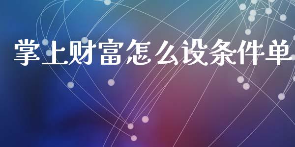 掌上财富怎么设条件单_港股行情_第1张_商业资讯_保险理财_证券市场_港股行情 掌上财富怎么设条件单_https://wap.yjjixie.cn_港股行情_第1张