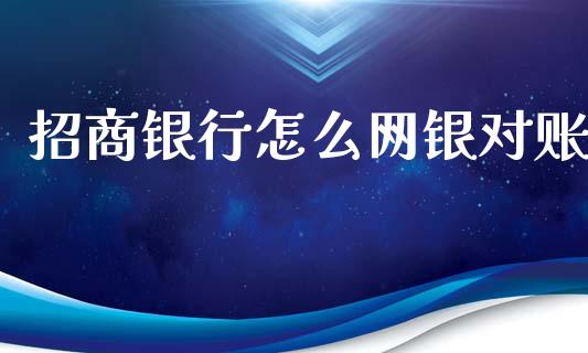 招商银行怎么网银对账_https://wap.yjjixie.cn_证券市场_第1张