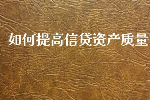 如何提高信贷资产质量_https://wap.yjjixie.cn_证券市场_第1张