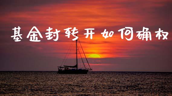 基金封转开如何确权_https://wap.yjjixie.cn_港股行情_第1张