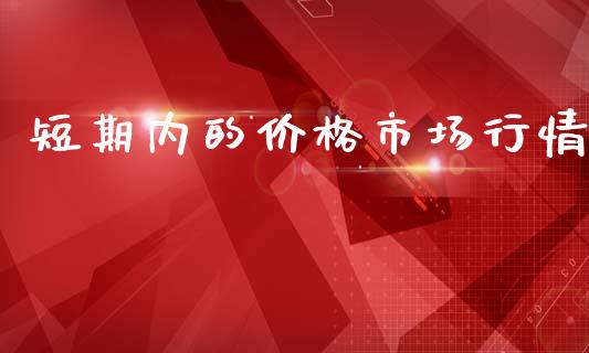 短期内的价格市场行情_https://wap.yjjixie.cn_保险理财_第1张