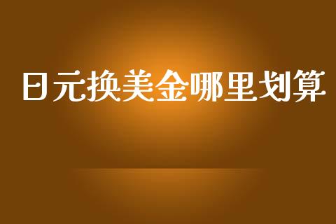 日元换美金哪里划算_https://wap.yjjixie.cn_港股行情_第1张