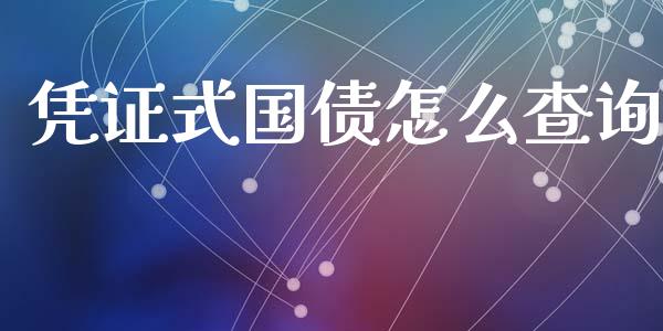 凭证式国债怎么查询_https://wap.yjjixie.cn_商业资讯_第1张