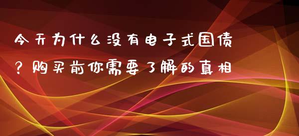 今天为什么没有电子式国债？购买前你需要了解的真相_https://wap.yjjixie.cn_商业资讯_第1张