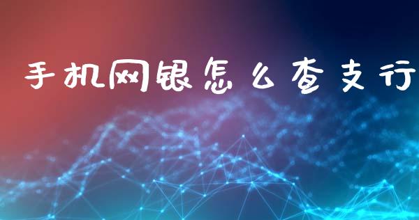 手机网银怎么查支行_https://wap.yjjixie.cn_证券市场_第1张