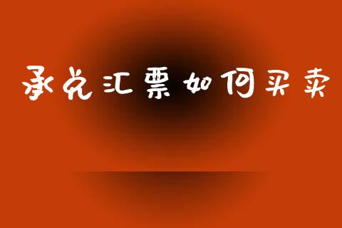 承兑汇票如何买卖_https://wap.yjjixie.cn_商业资讯_第1张