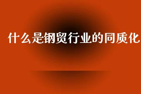 什么是钢贸行业的同质化_https://wap.yjjixie.cn_证券市场_第1张