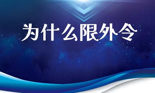 为什么限外令_https://wap.yjjixie.cn_保险理财_第1张