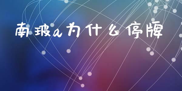 南玻a为什么停牌_https://wap.yjjixie.cn_保险理财_第1张