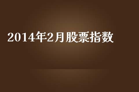 2014年2月股票指数_https://wap.yjjixie.cn_港股行情_第1张