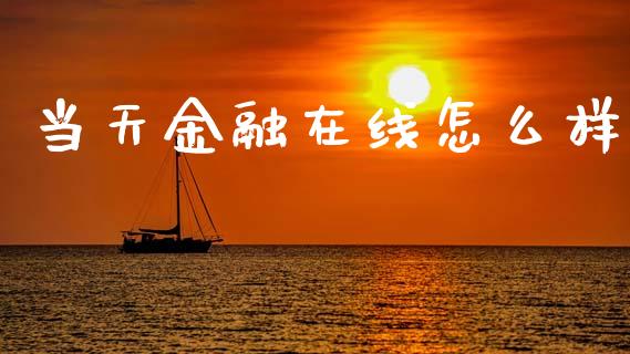 当天金融在线怎么样_https://wap.yjjixie.cn_证券市场_第1张