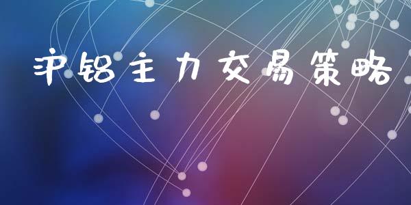 沪铝主力交易策略_https://wap.yjjixie.cn_港股行情_第1张