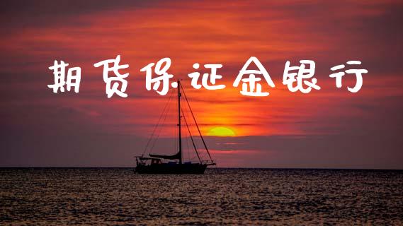 期货保证金银行_https://wap.yjjixie.cn_港股行情_第1张