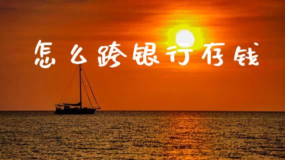 怎么跨银行存钱_https://wap.yjjixie.cn_商业资讯_第1张