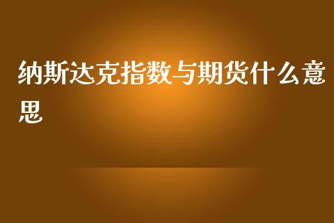 纳斯达克指数与期货什么意思_https://wap.yjjixie.cn_保险理财_第1张