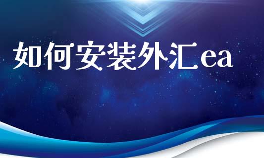 如何安装外汇ea_https://wap.yjjixie.cn_港股行情_第1张