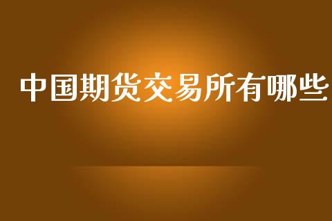 中国期货交易所有哪些_https://wap.yjjixie.cn_证券市场_第1张