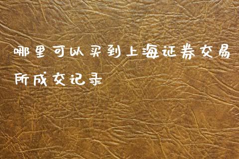 哪里可以买到上海证券交易所成交记录_https://wap.yjjixie.cn_保险理财_第1张