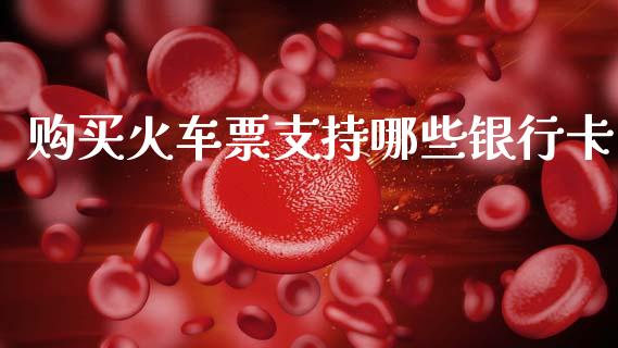 购买火车票支持哪些银行卡_https://wap.yjjixie.cn_保险理财_第1张