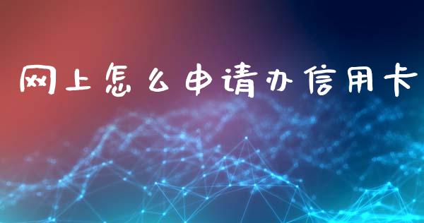 网上怎么申请办信用卡_https://wap.yjjixie.cn_证券市场_第1张