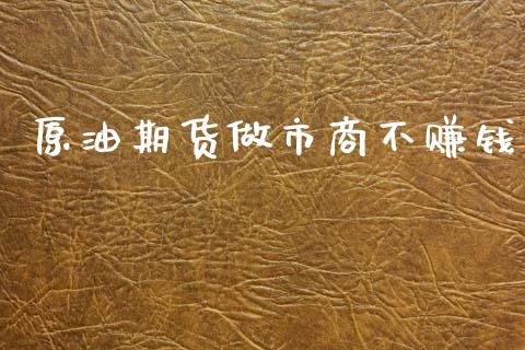 原油期货做市商不赚钱_https://wap.yjjixie.cn_证券市场_第1张