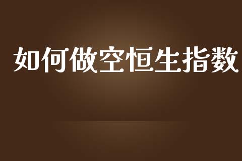 如何做空恒生指数_https://wap.yjjixie.cn_港股行情_第1张
