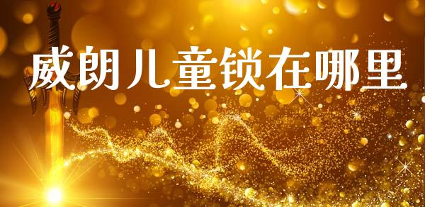 威朗儿童锁在哪里_https://wap.yjjixie.cn_港股行情_第1张