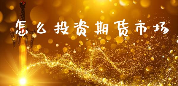 怎么投资期货市场_https://wap.yjjixie.cn_港股行情_第1张